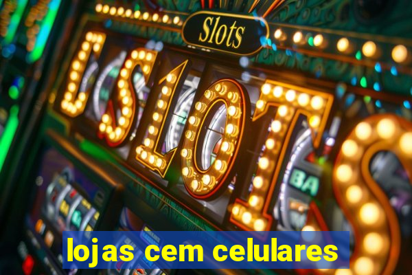 lojas cem celulares